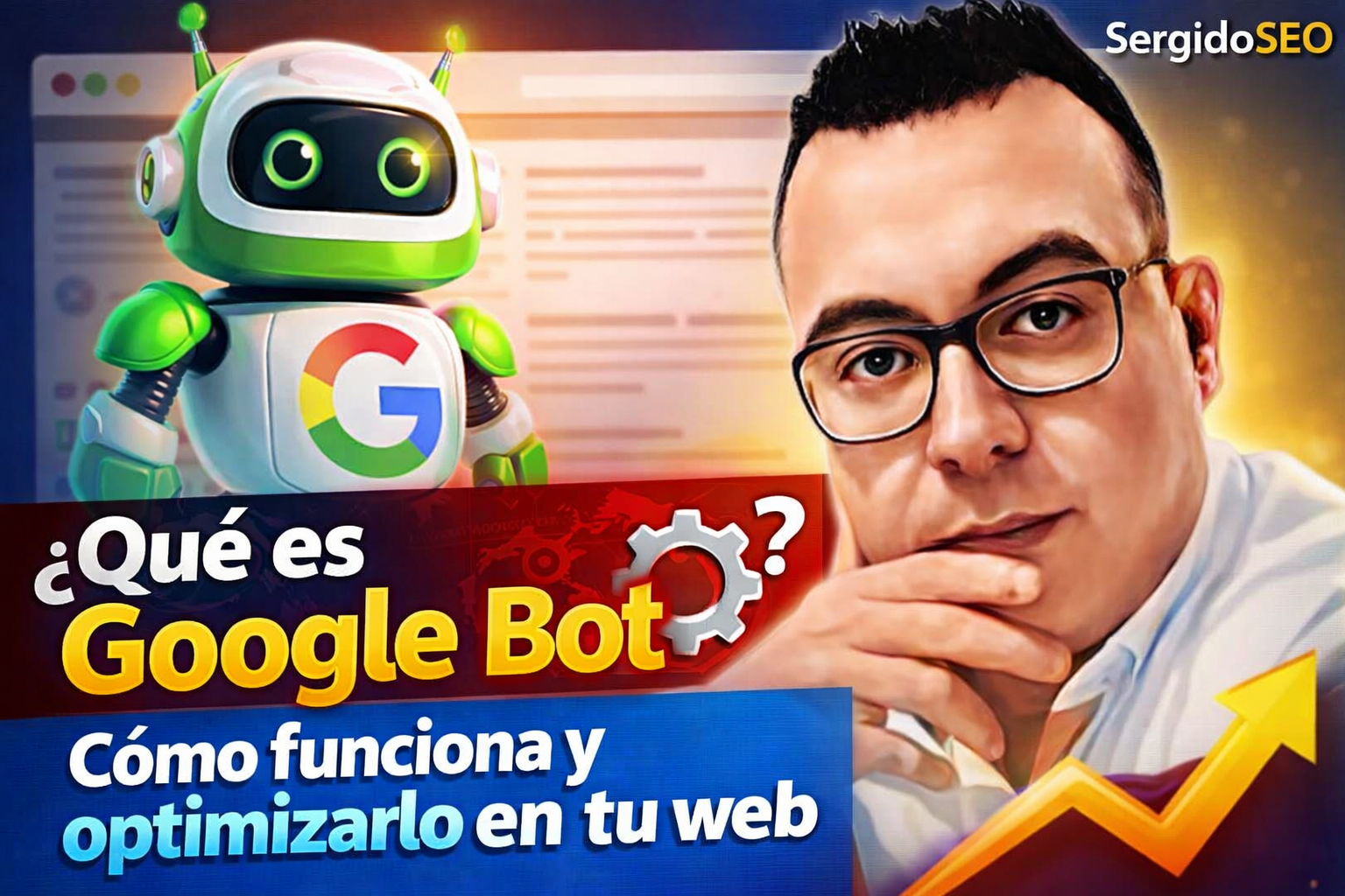 GoogleBot: Qué Es, Cómo Funciona y Cómo Optimizarlo en 2026